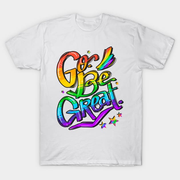 Go, Be Great (Pride Version) T-Shirt by Astrayeah